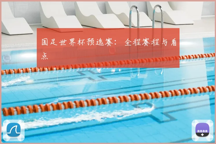 国足世界杯预选赛:全程赛程与看点