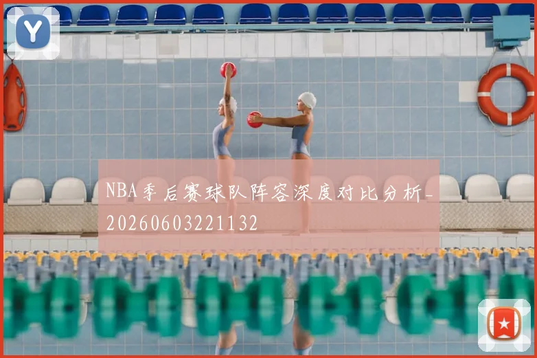 NBA季后赛球队阵容深度对比分析_20260603221132