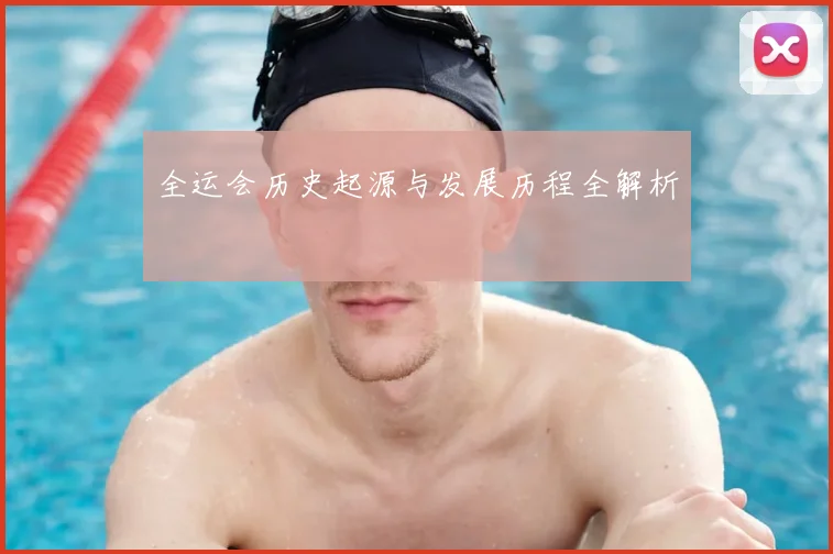 全运会历史起源与发展历程全解析