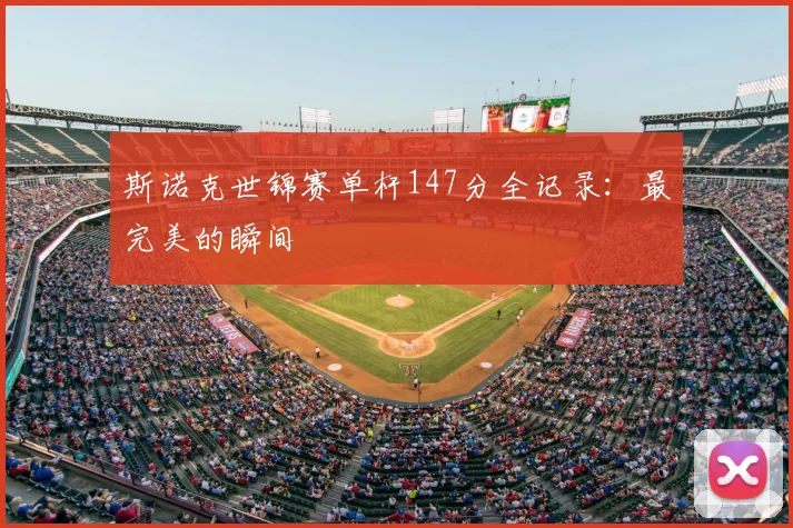 斯诺克世锦赛单杆147分全记录：最完美的瞬间