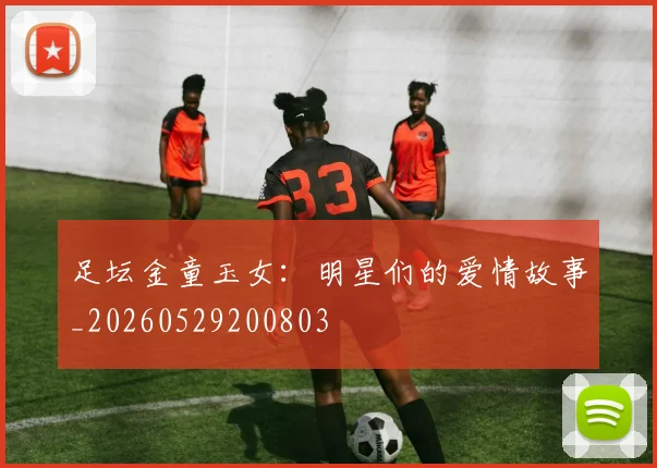 足坛金童玉女:明星们的爱情故事_20260529200803