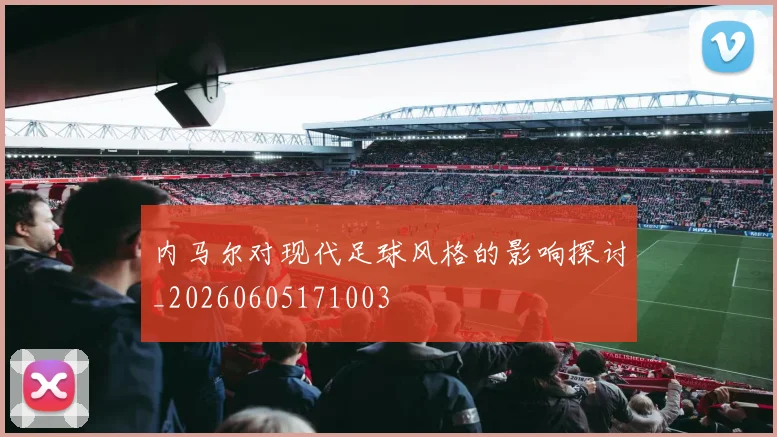 内马尔对现代足球风格的影响探讨_20260605171003